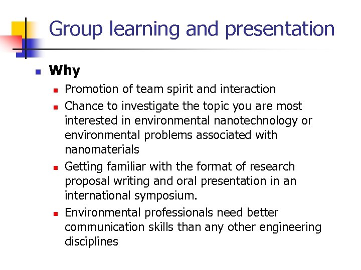 Group learning and presentation n Why n n Promotion of team spirit and interaction