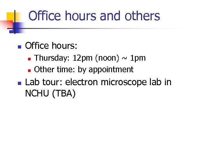 Office hours and others n Office hours: n n n Thursday: 12 pm (noon)