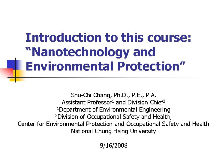 Introduction to this course: “Nanotechnology and Environmental Protection” Shu-Chi Chang, Ph. D. , P.