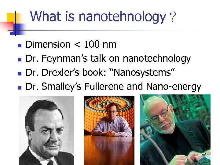 What is nanotehnology？ n n Dimension < 100 nm Dr. Feynman’s talk on nanotechnology