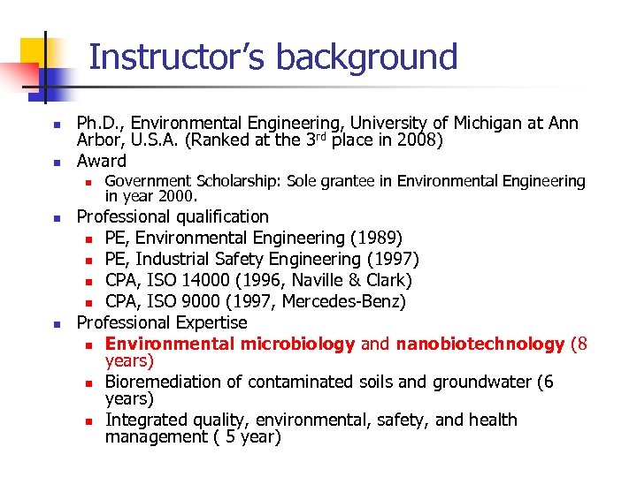 Instructor’s background n n Ph. D. , Environmental Engineering, University of Michigan at Ann