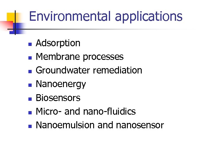 Environmental applications n n n n Adsorption Membrane processes Groundwater remediation Nanoenergy Biosensors Micro-