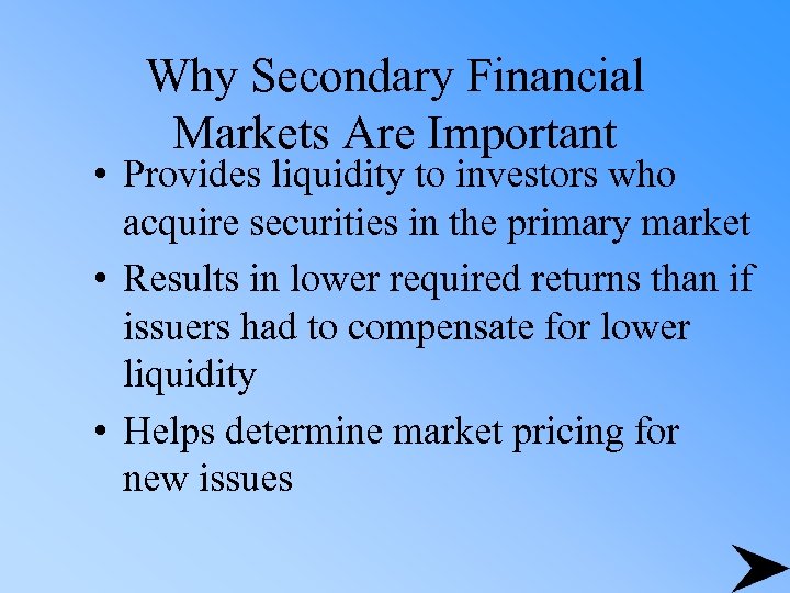 Why Secondary Financial Markets Are Important • Provides liquidity to investors who acquire securities