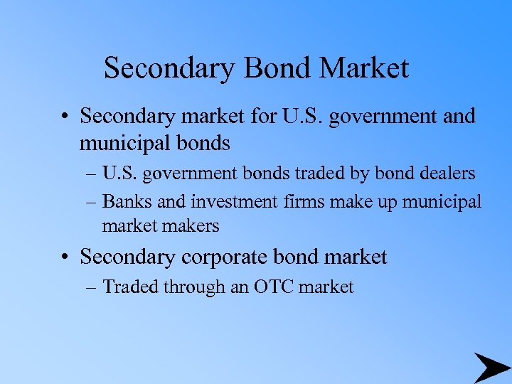 Secondary Bond Market • Secondary market for U. S. government and municipal bonds –