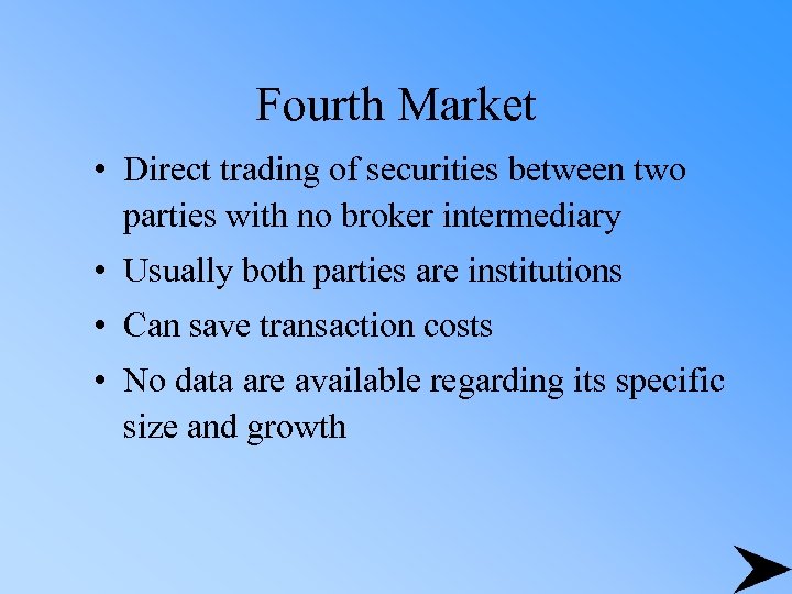 Fourth Market • Direct trading of securities between two parties with no broker intermediary