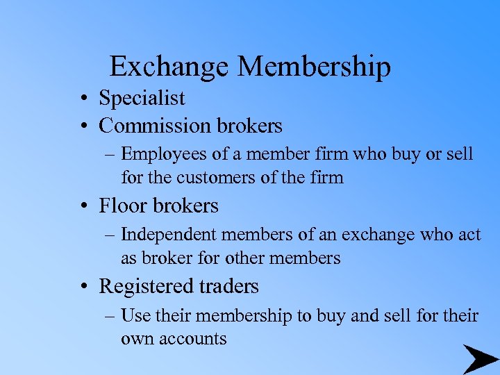 Exchange Membership • Specialist • Commission brokers – Employees of a member firm who