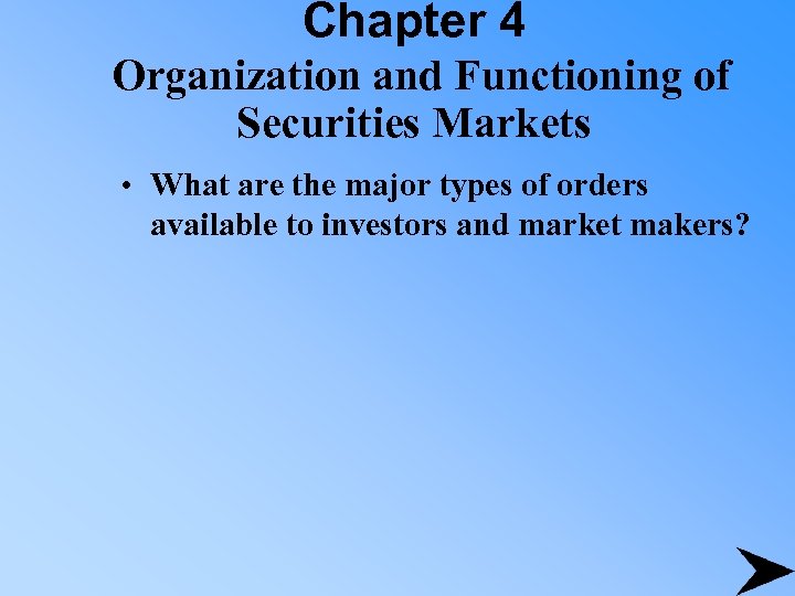 Chapter 4 Organization and Functioning of Securities Markets • What are the major types