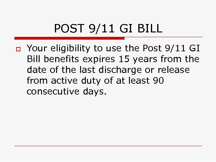 POST 9/11 GI BILL o Your eligibility to use the Post 9/11 GI Bill
