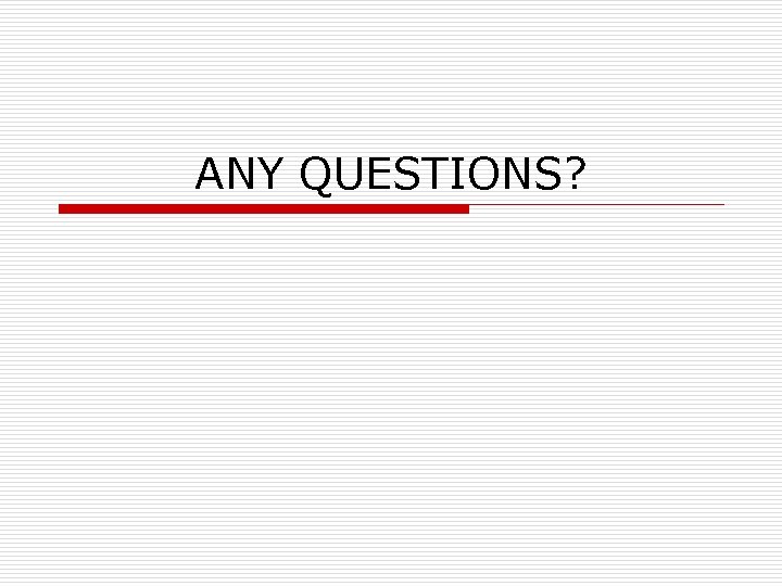ANY QUESTIONS? 