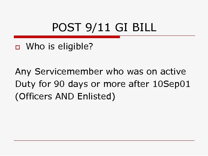 POST 9/11 GI BILL o Who is eligible? Any Servicemember who was on active