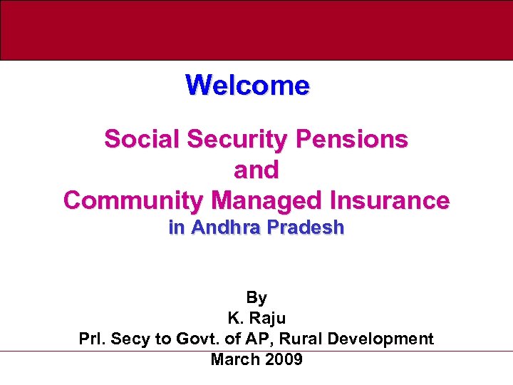 Welcome Social Security Pensions and Community Managed Insurance in Andhra Pradesh By K. Raju