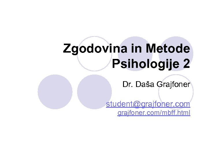 Zgodovina in Metode Psihologije 2 Dr. Daša Grajfoner student@grajfoner. com/mbff. html 