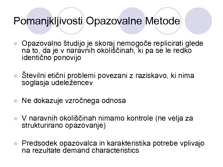 Pomanjkljivosti Opazovalne Metode l Opazovalno študijo je skoraj nemogoče replicirati glede na to, da