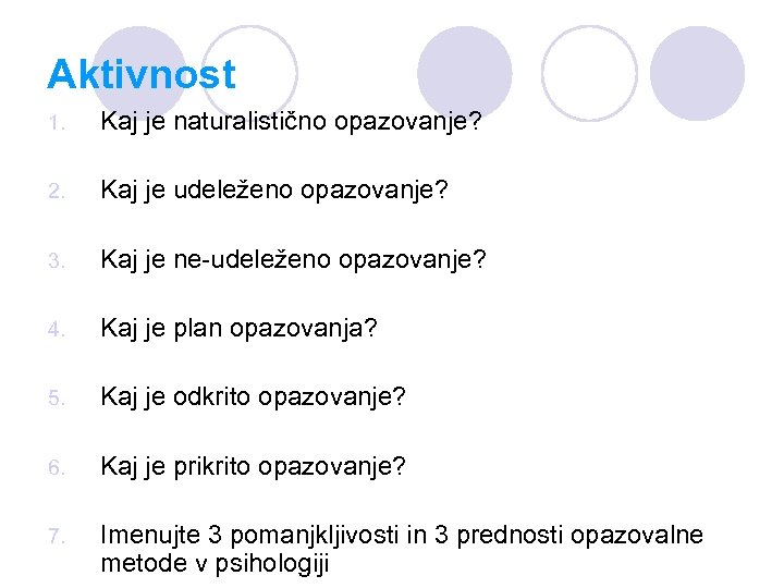 Aktivnost 1. Kaj je naturalistično opazovanje? 2. Kaj je udeleženo opazovanje? 3. Kaj je
