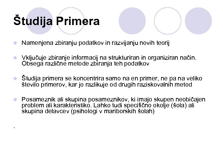 Študija Primera l Namenjena zbiranju podatkov in razvijanju novih teorij l Vključuje zbiranje informacij