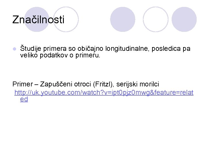 Značilnosti l Študije primera so običajno longitudinalne, posledica pa veliko podatkov o primeru. Primer