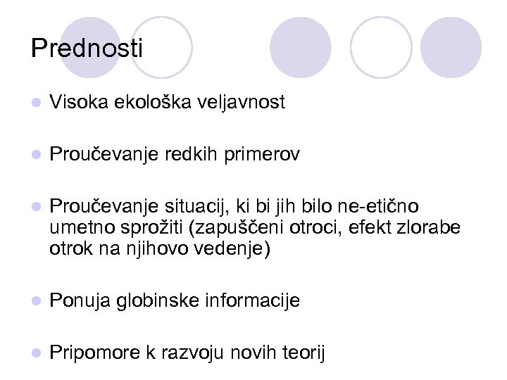 Prednosti l Visoka ekološka veljavnost l Proučevanje redkih primerov l Proučevanje situacij, ki bi