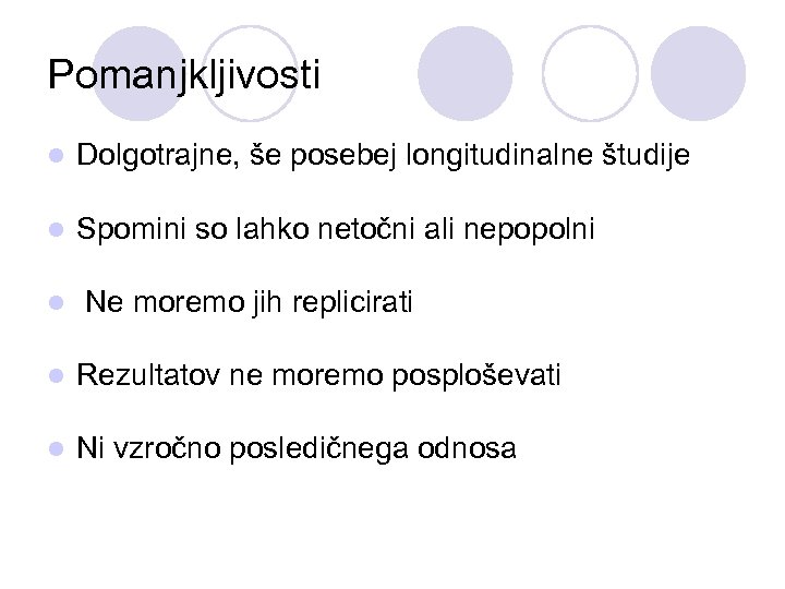Pomanjkljivosti l Dolgotrajne, še posebej longitudinalne študije l Spomini so lahko netočni ali nepopolni