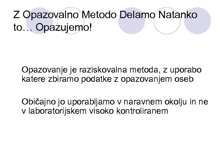 Z Opazovalno Metodo Delamo Natanko to… Opazujemo! Opazovanje je raziskovalna metoda, z uporabo katere