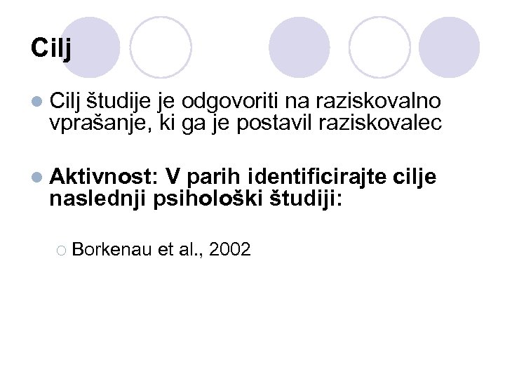 Cilj l Cilj študije je odgovoriti na raziskovalno vprašanje, ki ga je postavil raziskovalec