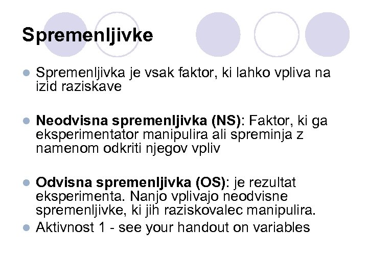 Spremenljivke l Spremenljivka je vsak faktor, ki lahko vpliva na izid raziskave l Neodvisna
