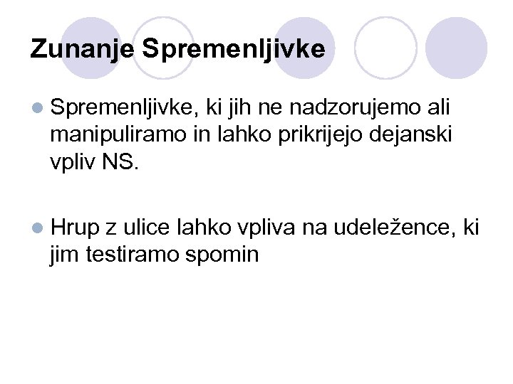 Zunanje Spremenljivke l Spremenljivke, ki jih ne nadzorujemo ali manipuliramo in lahko prikrijejo dejanski