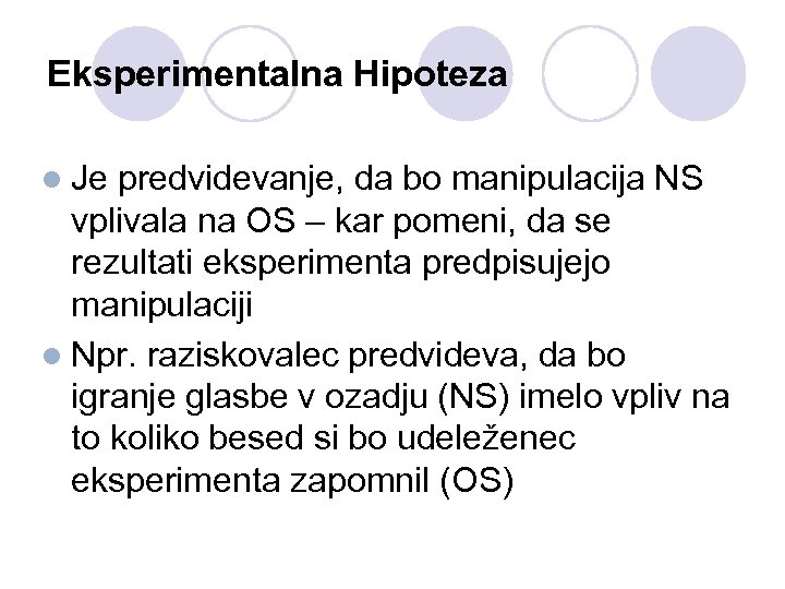 Eksperimentalna Hipoteza l Je predvidevanje, da bo manipulacija NS vplivala na OS – kar