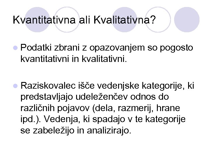 Kvantitativna ali Kvalitativna? l Podatki zbrani z opazovanjem so pogosto kvantitativni in kvalitativni. l