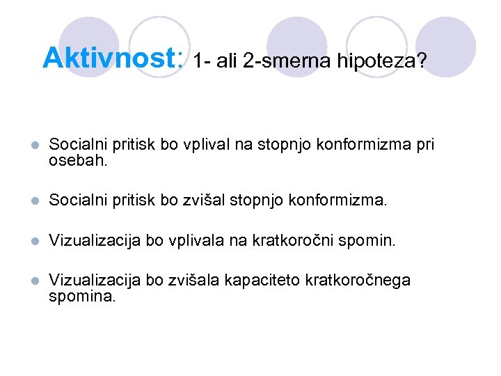 Aktivnost: 1 - ali 2 -smerna hipoteza? l Socialni pritisk bo vplival na stopnjo