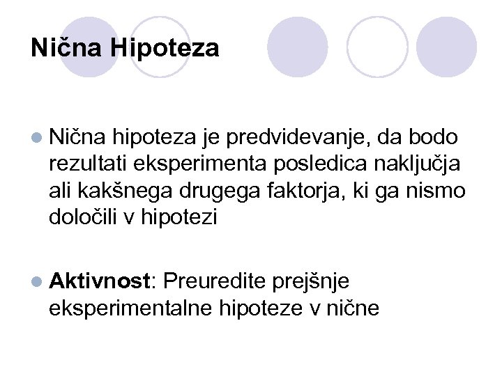 Nična Hipoteza l Nična hipoteza je predvidevanje, da bodo rezultati eksperimenta posledica naključja ali