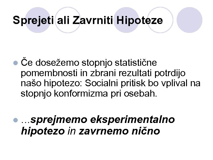 Sprejeti ali Zavrniti Hipoteze l Če dosežemo stopnjo statistične pomembnosti in zbrani rezultati potrdijo