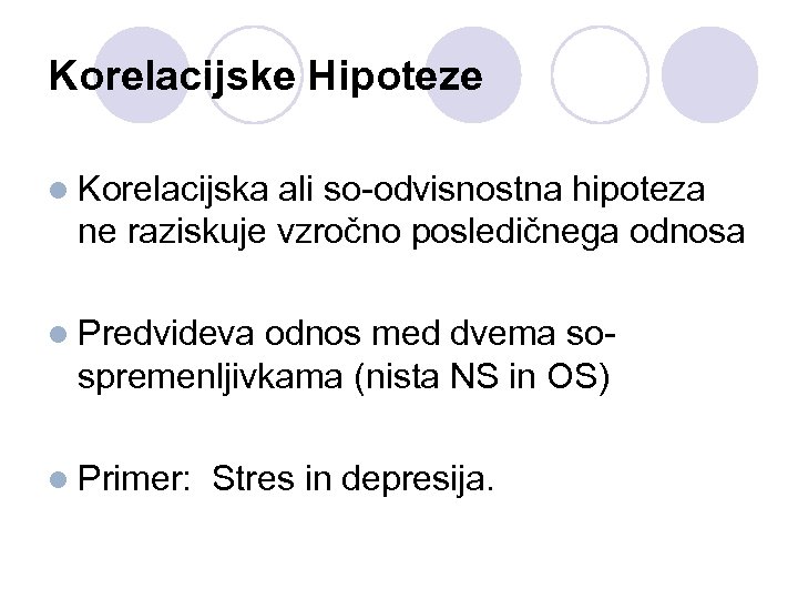 Korelacijske Hipoteze l Korelacijska ali so-odvisnostna hipoteza ne raziskuje vzročno posledičnega odnosa l Predvideva