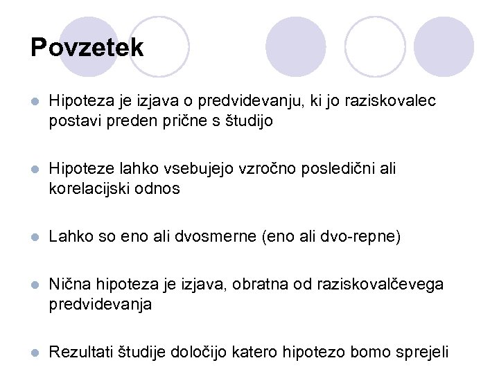 Povzetek l Hipoteza je izjava o predvidevanju, ki jo raziskovalec postavi preden prične s