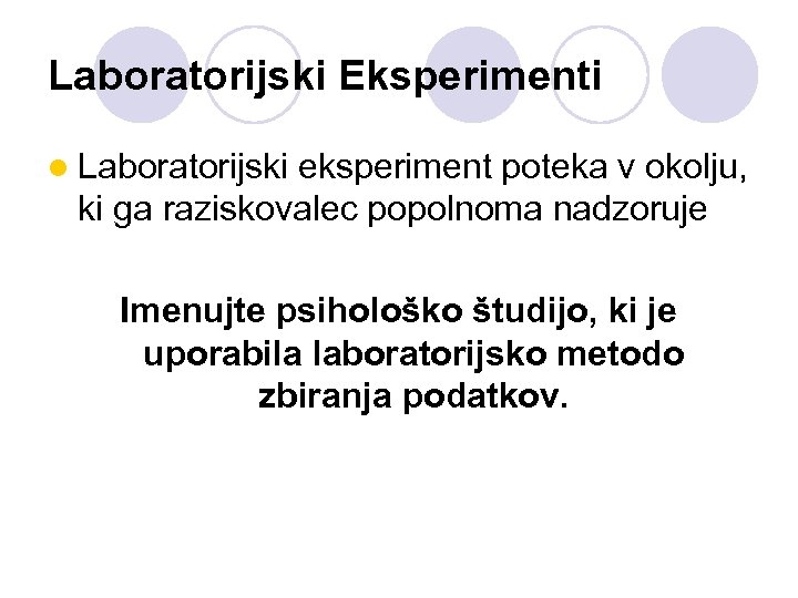 Laboratorijski Eksperimenti l Laboratorijski eksperiment poteka v okolju, ki ga raziskovalec popolnoma nadzoruje Imenujte
