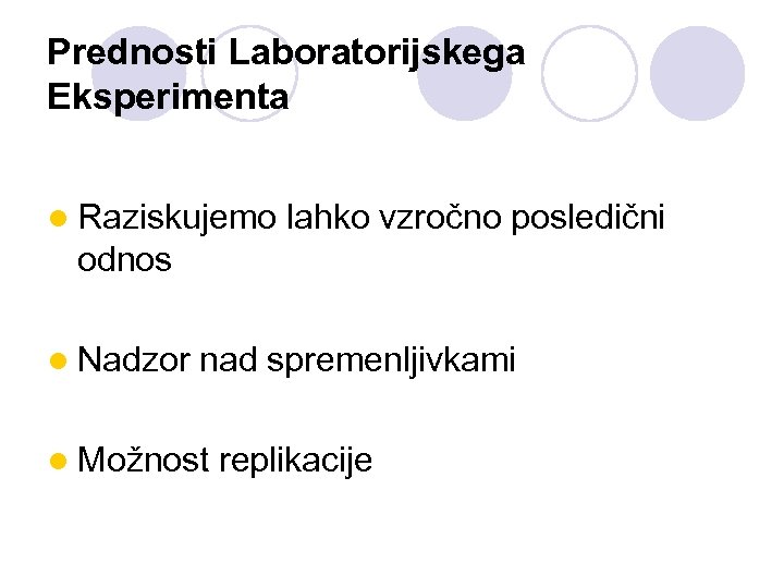 Prednosti Laboratorijskega Eksperimenta l Raziskujemo lahko vzročno posledični odnos l Nadzor nad spremenljivkami l