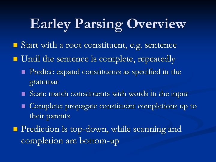 Earley Parsing Overview Start with a root constituent, e. g. sentence n Until the