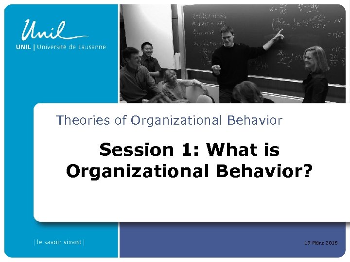 Theories of Organizational Behavior Session 1: What is Organizational Behavior? 19 März 2018 