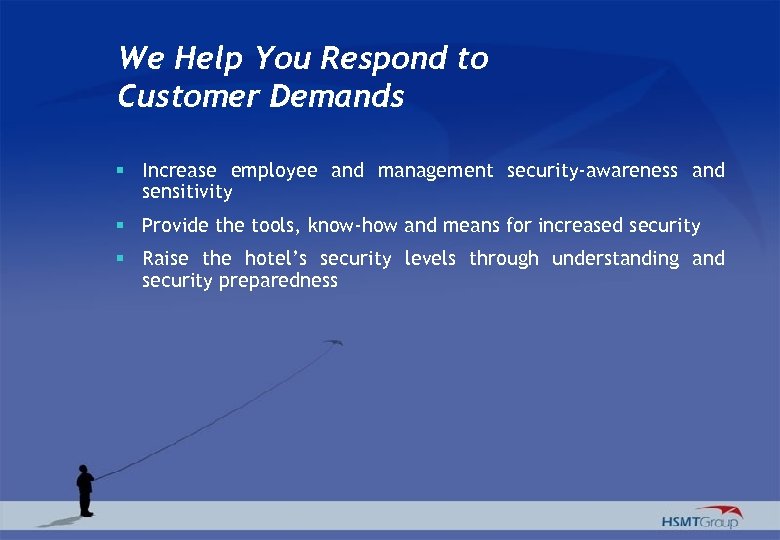 We Help You Respond to Customer Demands § Increase employee and management security-awareness and