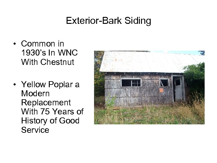 Exterior-Bark Siding • Common in 1930’s In WNC With Chestnut • Yellow Poplar a