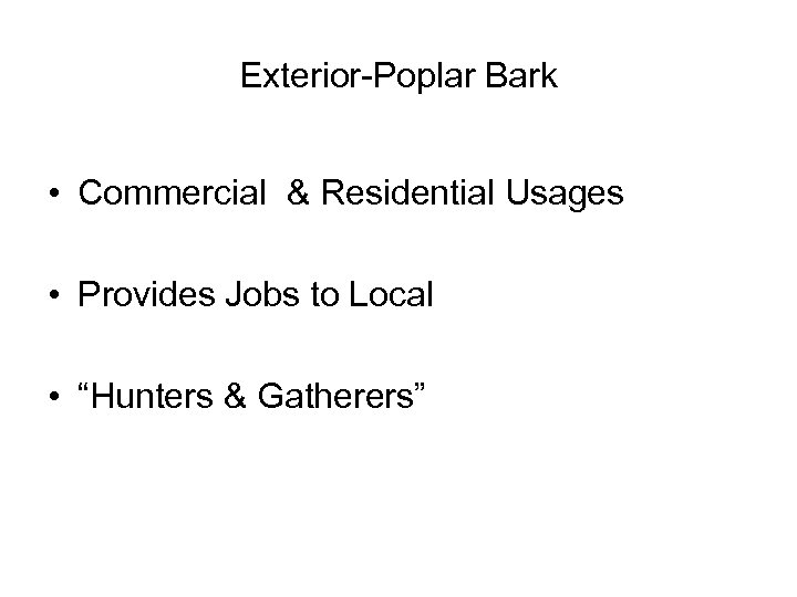 Exterior-Poplar Bark • Commercial & Residential Usages • Provides Jobs to Local • “Hunters
