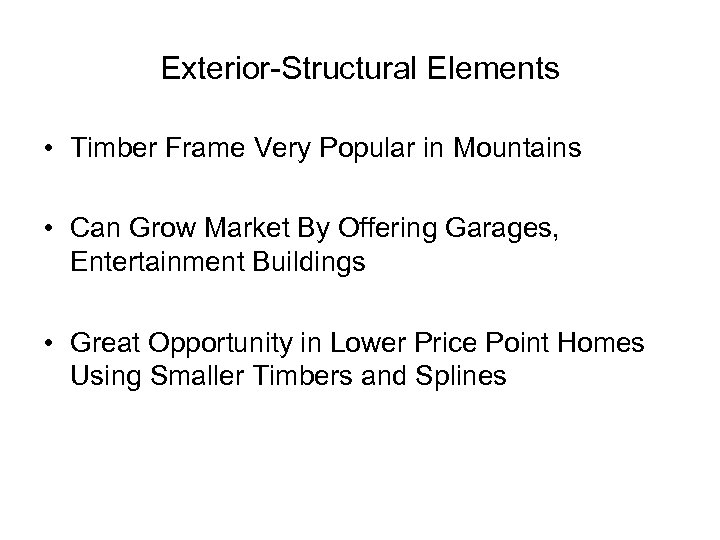 Exterior-Structural Elements • Timber Frame Very Popular in Mountains • Can Grow Market By