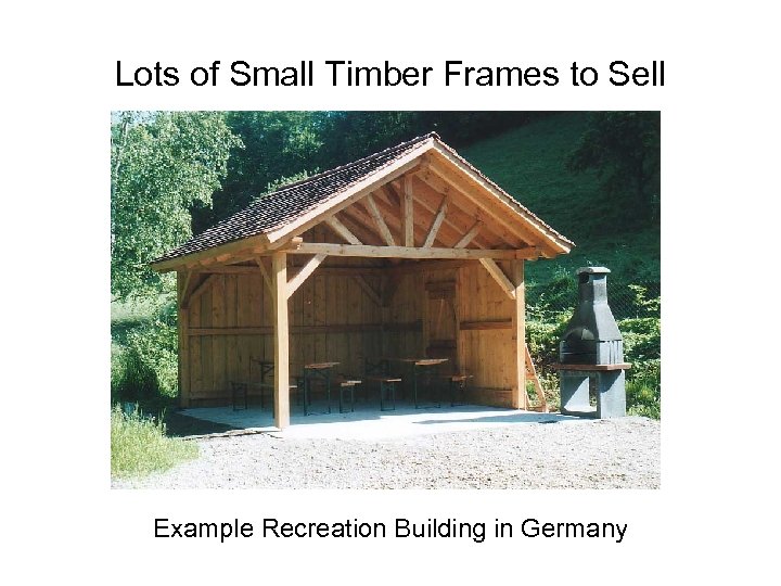 Lots of Small Timber Frames to Sell Example Recreation Building in Germany 