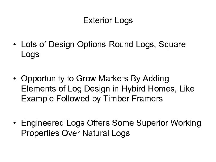 Exterior-Logs • Lots of Design Options-Round Logs, Square Logs • Opportunity to Grow Markets