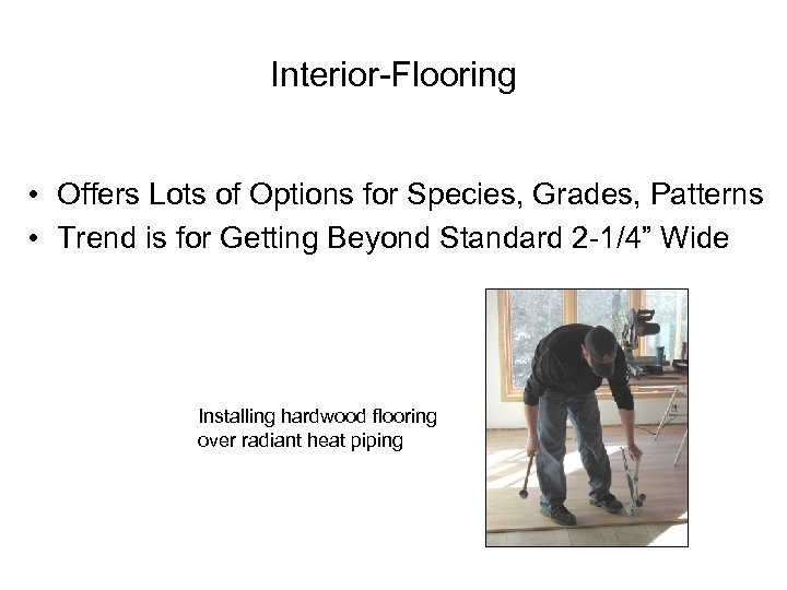 Interior-Flooring • Offers Lots of Options for Species, Grades, Patterns • Trend is for