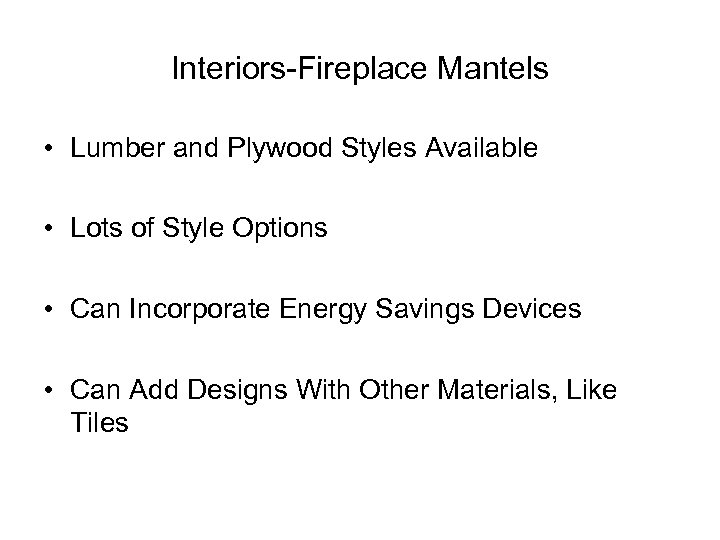 Interiors-Fireplace Mantels • Lumber and Plywood Styles Available • Lots of Style Options •
