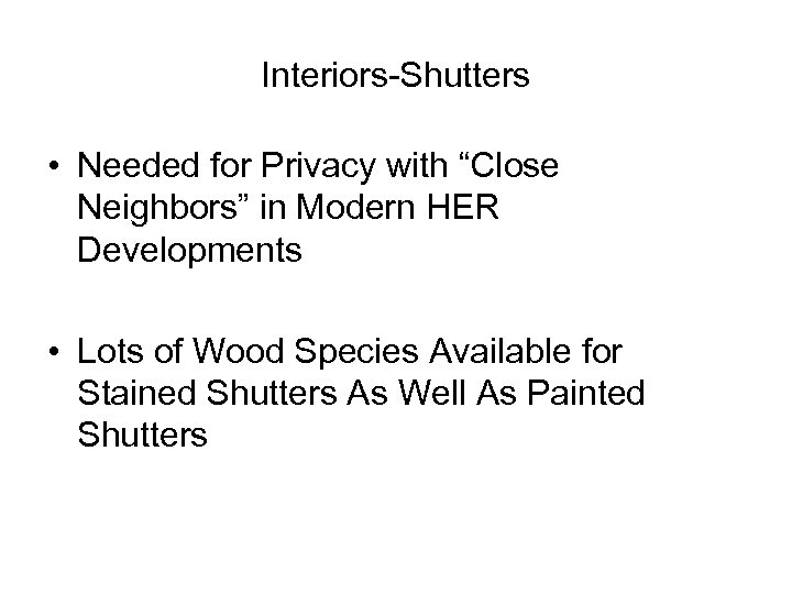 Interiors-Shutters • Needed for Privacy with “Close Neighbors” in Modern HER Developments • Lots