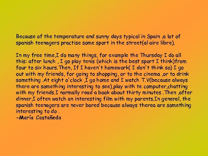 Because of the temperature and sunny days typical in Spain , a lot of