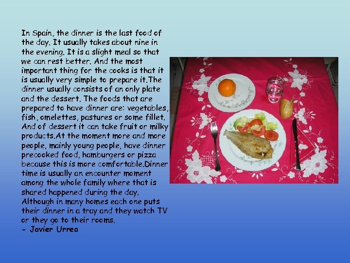 In Spain, the dinner is the last food of the day. It usually takes