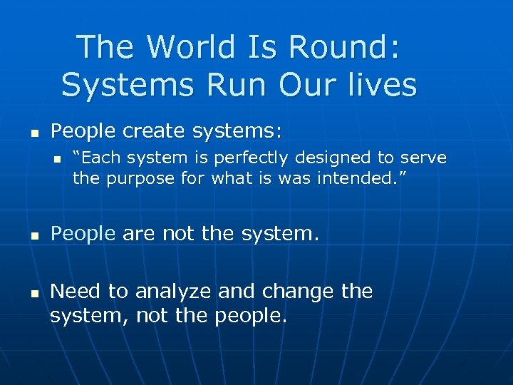 The World Is Round: Systems Run Our lives People create systems: “Each system is