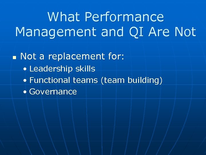 What Performance Management and QI Are Not a replacement for: • Leadership skills •